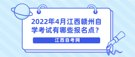 【赣州市】2022年4月江西赣州自学考试有哪些报名点？