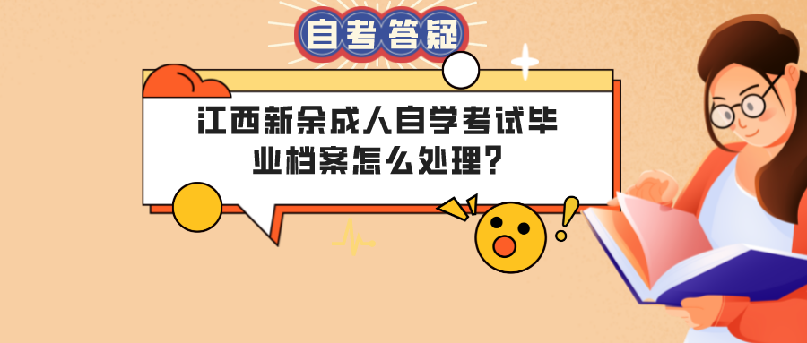 江西新余成人自学考试毕业档案怎么处理?