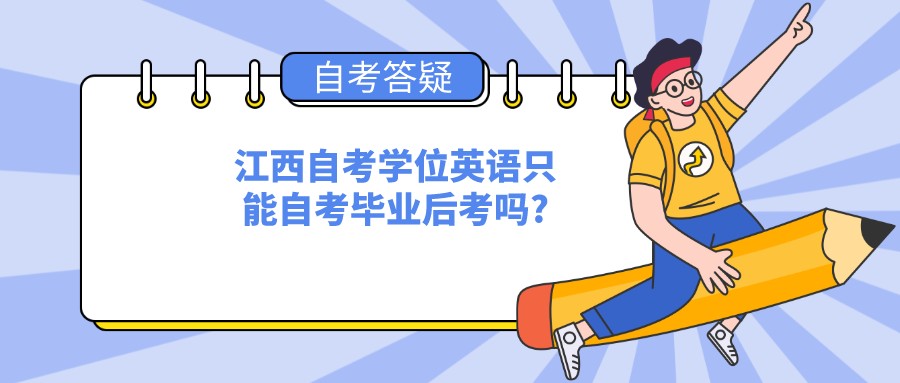 江西自考学位英语只能自考毕业后考吗?