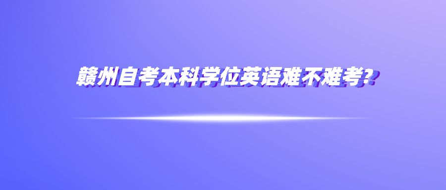 赣州自考本科学位英语难不难考?