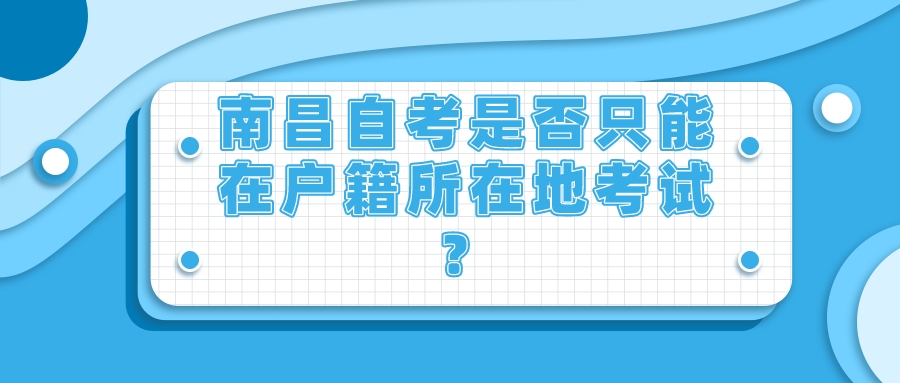 南昌自考是否只能在户籍所在地考试？