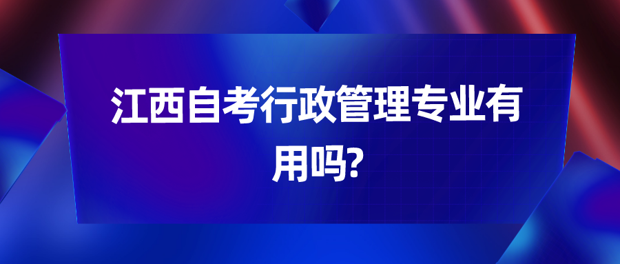 江西自考行政管理专业有用吗?