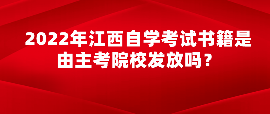 2022年江西自学考试书籍是由主考院校发放吗？