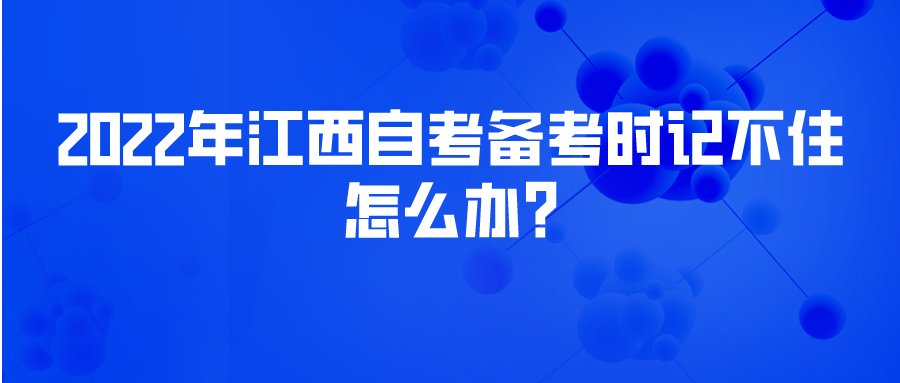 2022年江西自考备考时记不住怎么办?