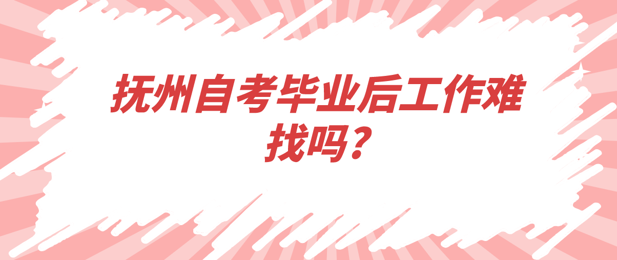 抚州自考毕业后工作难找吗?