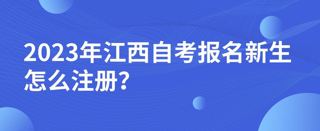 2023年江西自考报名新生怎么注册？