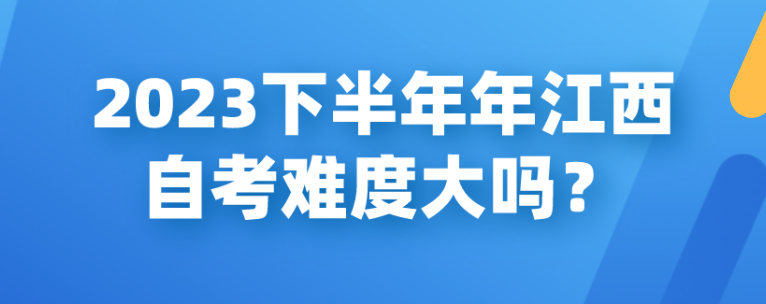 2023下半年年江西自考难度大吗？