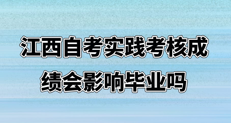 江西自考实践考核成绩影响毕业吗