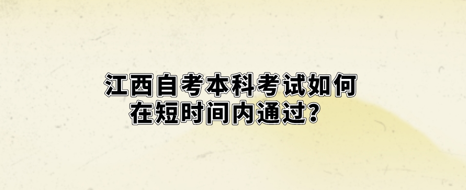江西自考本科考试如何在短时间内通过？
