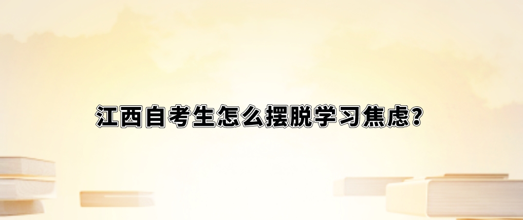 江西自考生怎么摆脱学习焦虑？