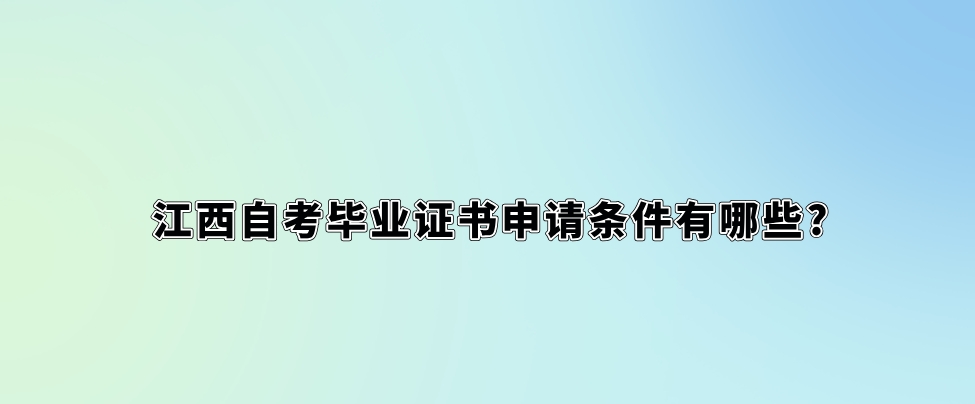 江西自考毕业证书申请条件有哪些?