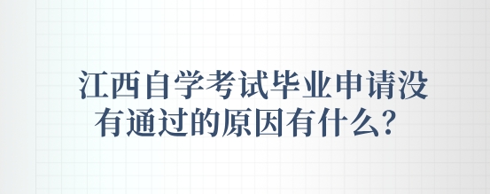 江西自学考试毕业申请没有通过的原因有什么？