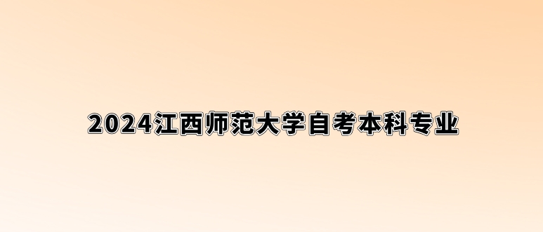 2024江西师范大学自考本科专业。