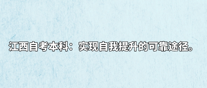 江西自考本科：实现自我提升的可靠途径。