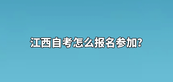 江西自考怎么报名参加？