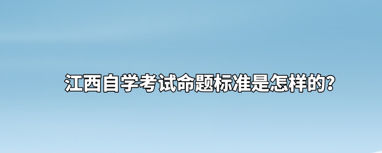 江西自学考试命题标准是怎样的？