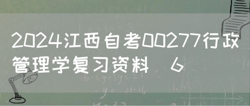 2024江西自考00277行政管理学复习资料（6）