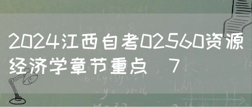 2024江西自考02560资源经济学章节重点（7）