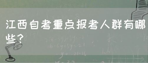 江西自考重点报考人群有哪些？