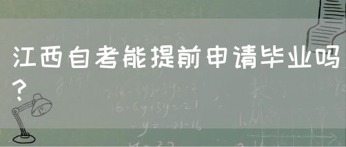 江西自考能提前申请毕业吗？