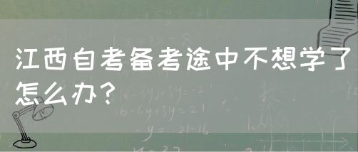 江西自考备考途中不想学了怎么办？