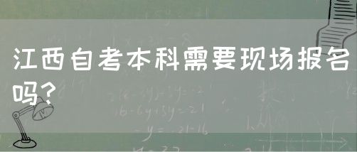 江西自考本科需要现场报名吗？