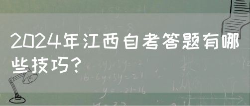 2024年江西自考答题有哪些技巧？