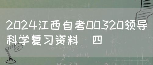 2024江西自考00320领导科学复习资料（四）