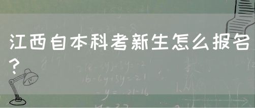 江西自本科考新生怎么报名？