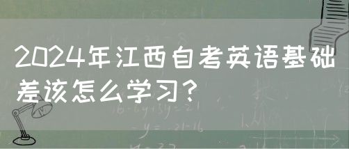 2024年江西自考英语基础差该怎么学习？