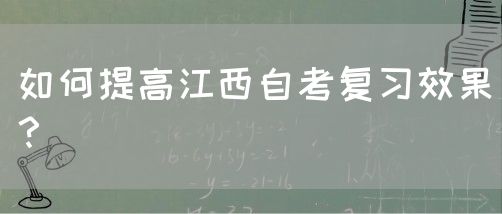 如何提高江西自考复习效果？