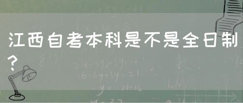 江西自考本科是不是全日制?