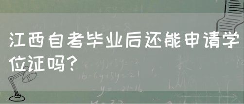 江西自考毕业后还能申请学位证吗？