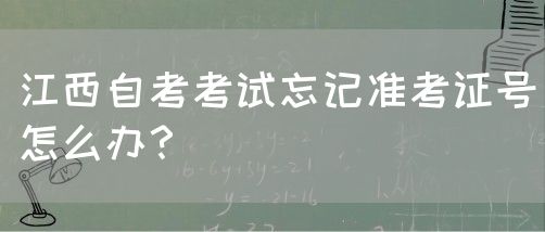 江西自考考试忘记准考证号怎么办？