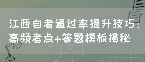 江西自考通过率提升技巧：高频考点+答题模板揭秘