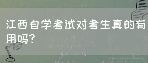 江西自学考试对考生真的有用吗?