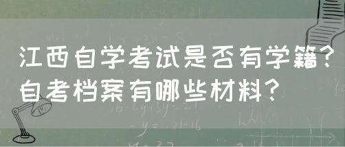 江西自学考试是否有学籍?自考档案有哪些材料?