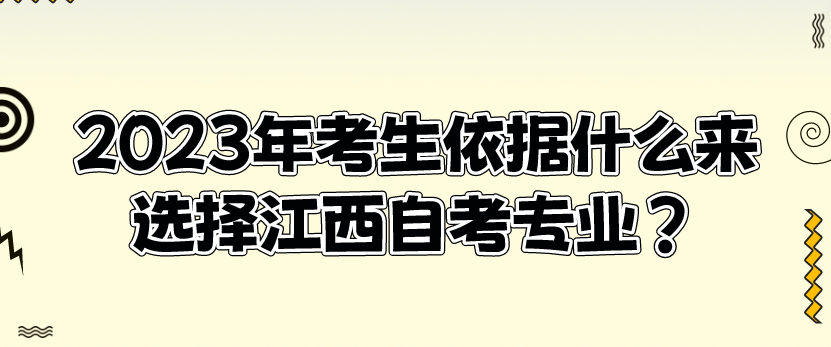 2023年考生依据什么来选择江西自考专业？